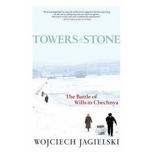 Towers of Stone: The Battle of Wills in Chechnya by Wojciech Jagielski (2009)